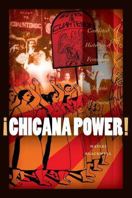 ¡Chicana Power! : Contested Histories of Feminism in the Chicano Movement