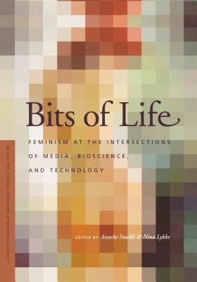 Bits of Life : Feminism at the Intersections of Media, Bioscience, and Technology