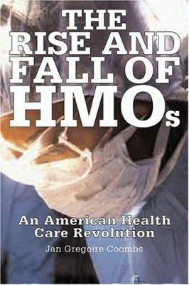 The Rise and Fall of HMOs : An American Health Care Revolution