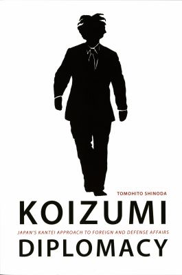 Koizumi Diplomacy : Japan's Kantei Approach to Foreign and Defense Affairs
