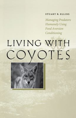 Living with Coyotes : Managing Predators Humanely Using Food Aversion Conditioning