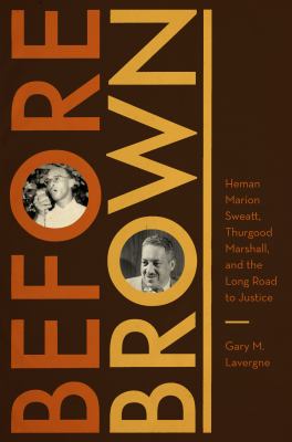 Before Brown : Heman Marion Sweatt, Thurgood Marshall, and the Long Road to Justice