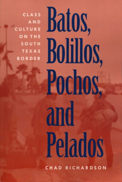 Batos, Bolillos, Pochos, and Pelados : Class and Culture on the South Texas Border
