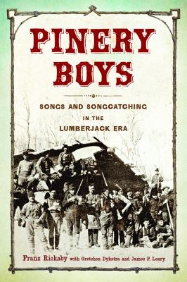 Pinery Boys : Songs and Songcatching in the Lumberjack Era