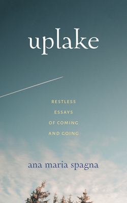 Uplake : Restless Essays of Coming and Going