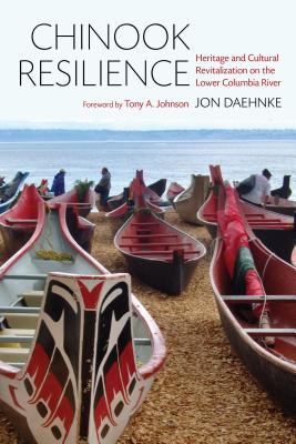 Chinook Resilience : Heritage and Cultural Revitalization on the Lower Columbia River