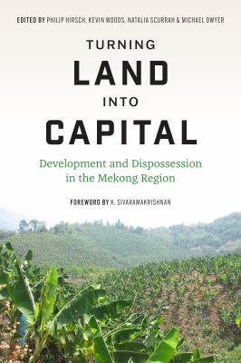 Turning Land into Capital : Development and Dispossession in the Mekong Region