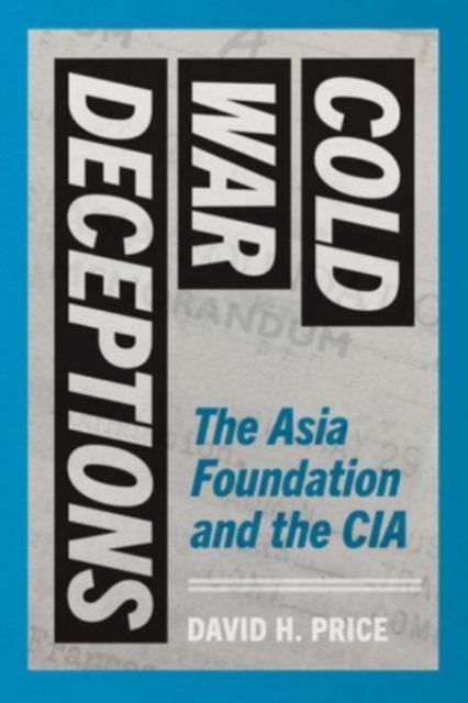 Cold War Deceptions : The Asia Foundation and the CIA
