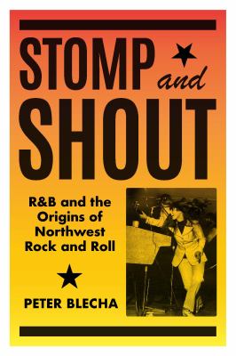 Stomp and Shout : R&B and the Origins of Northwest Rock and Roll