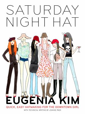 Saturday Night Hat : Quick, Easy Hatmaking for the Downtown Girl