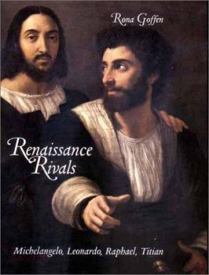 Renaissance Rivals : Michelangelo, Leonardo, Raphael, Titian