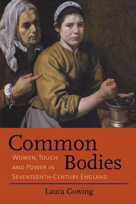 Common Bodies : Women, Touch and Power in Seventeenth-Century England