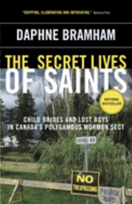 The Secret Lives of Saints : Child Brides and Lost Boys in Canada's Polygamous Mormon Sect