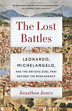 The Lost Battles : Leonardo, Michelangelo and the Artistic Duel That Defined the Renaissance