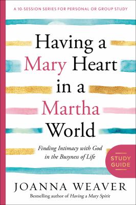 Having a Mary Heart in a Martha World Study Guide : Finding Intimacy with God in the Busyness of Life