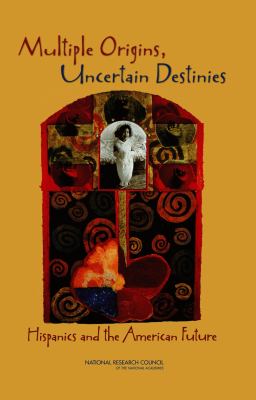 Multiple Origins, Uncertain Destinies : Hispanics and the American Future
