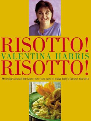 Risotto! Risotto! : 80 Recipes and All the Know-How You Need to Make Italy's Famous Rice Dish