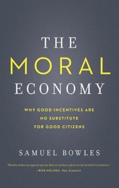 The Moral Economy : Why Good Incentives Are No Substitute for Good Citizens