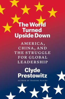 The World Turned Upside Down : America, China, and the Struggle for Global Leadership