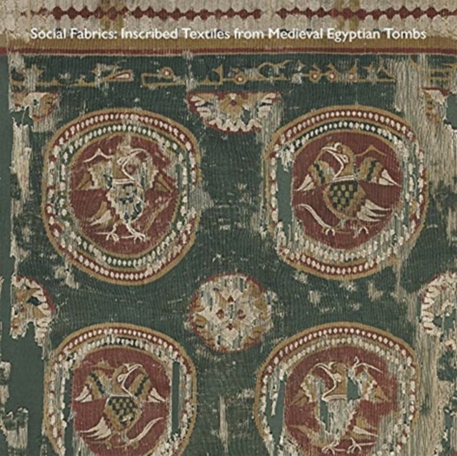 Social Fabrics : Inscribed Textiles from Medieval Egyptian Tombs