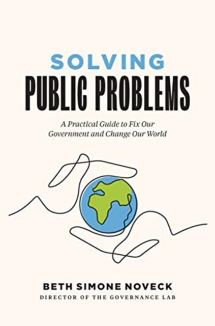 Solving Public Problems : A Practical Guide to Fix Our Government and Change Our World