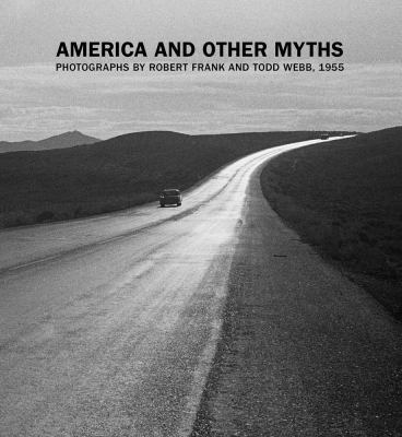 America and Other Myths : Photographs by Robert Frank and Todd Webb 1955