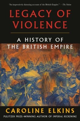 Legacy of Violence : A History of the British Empire