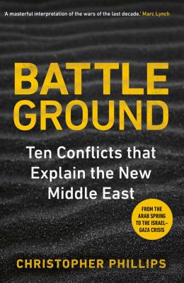 Battleground : 10 Conflicts That Explain the New Middle East
