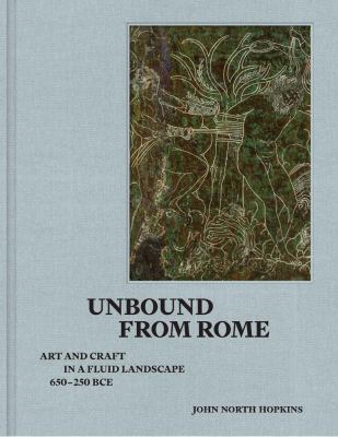Unbound from Rome : Art and Craft in a Fluid Landscape, Ca. 650-250 BCE