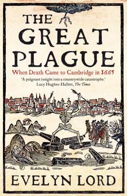 The Great Plague : When Death Came to Cambridge In 1665