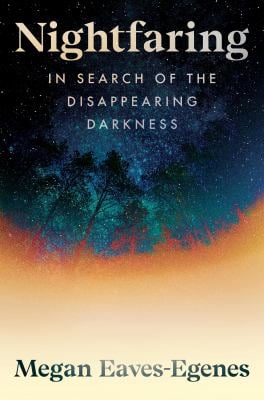 Nightfaring : In Search of the Disappearing Darkness