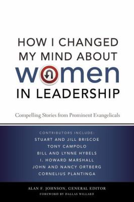 How I Changed My Mind about Women in Leadership : Compelling Stories from Prominent Evangelicals