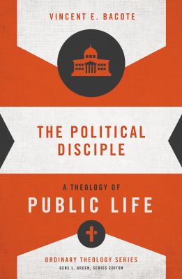 The Political Disciple : A Theology of Public Life