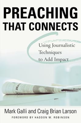 Preaching That Connects : Using the Techniques of Journalists to Add Impact to Your Sermons