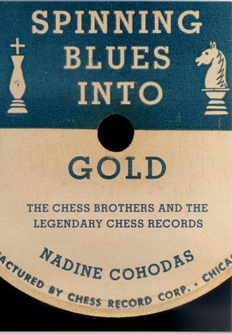 Spinning Blues into Gold : The Chess Brothers and the Legendary Chess Records