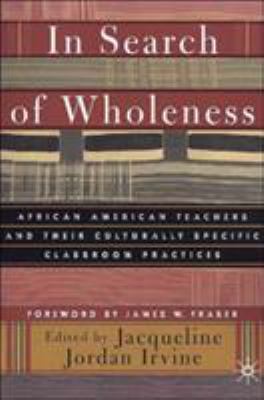 In Search of Wholeness : African American Teachers and their Culturally Specific Classroom