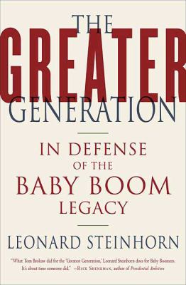 The Greater Generation : In Defense of the Baby Boom Legacy