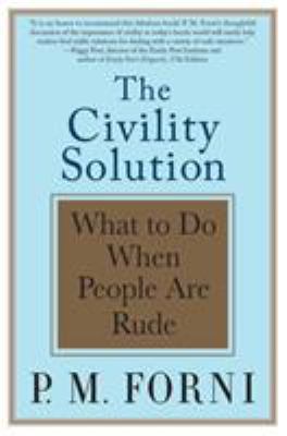 The Civility Solution : What to Do When People Are Rude