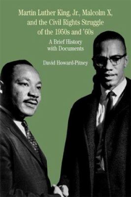 Martin Luther King, Jr. , Malcolm X, and the Civil Rights Struggle of the 1950s And 1960s : A Brief History with Documents