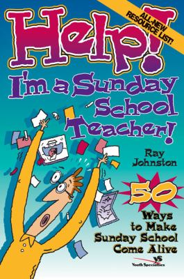 Help! I'm a Sunday School Teacher! : 50 Ways to Make Sunday School Come Alive