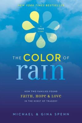 The Color of Rain : How Two Families Found Faith, Hope, and Love in the Midst of Tragedy