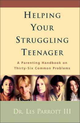 Helping Your Struggling Teenager : A Parenting Handbook on Thirty-Six Common Problems