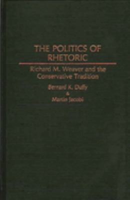 The Politics of Rhetoric : Richard M. Weaver and the Conservative Tradition