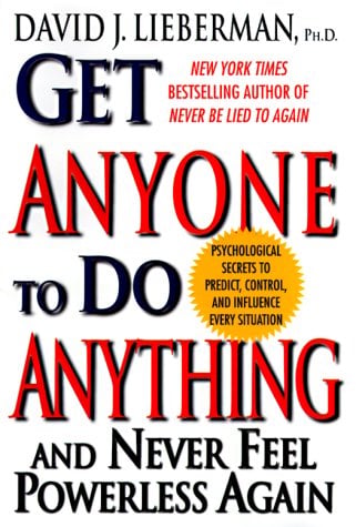 Get Anyone to Do Anything : And Never Feel Powerless Again - Psychological Secrets to Control and Influence Every Situation