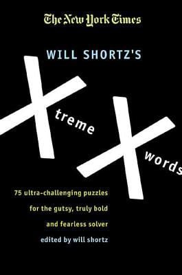 The New York Times Will Shortz's Xtreme Xwords : 75 Ultra-Challenging Puzzles for the Gutsy, Truly Bold and Fearless Solver