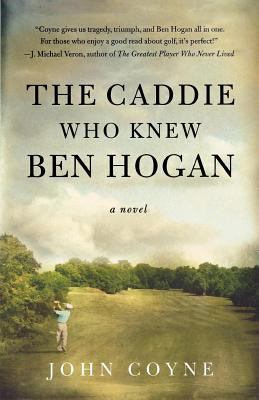The Caddie Who Knew Ben Hogan : A Novel