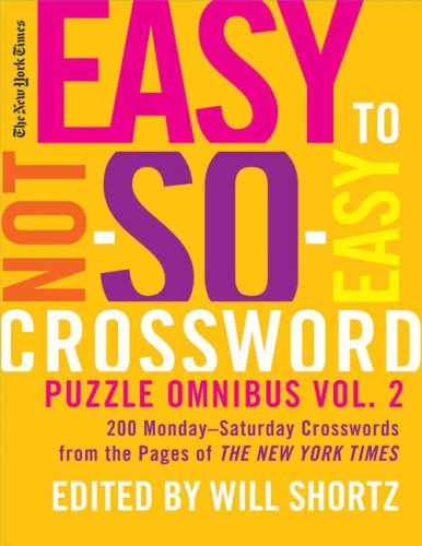 The New York Times Easy to Not-So-Easy Crossword Puzzle Omnibus Volume 2 Vol. 2 : 200 Monday--Saturday Crosswords from the Pages of the New York Times