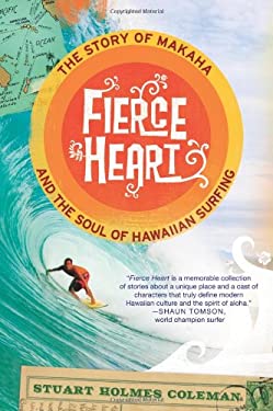 Fierce Heart : The Story of Makaha and the Soul of Hawaiian Surfing
