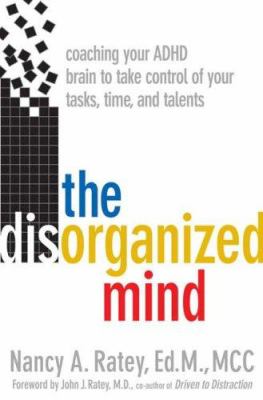 The Disorganized Mind : Coaching Your ADHD Brain to Take Control of Your Time, Tasks, and Talents