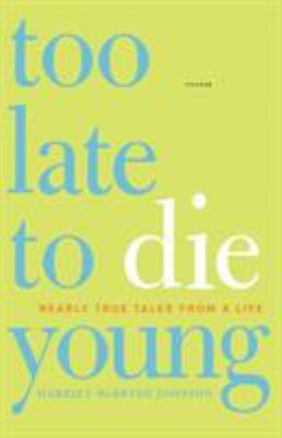 Too Late to Die Young : Nearly True Tales from a Life